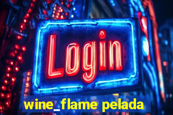 wine_flame pelada